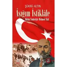 Aşığım İstiklale - Bütün Yönleriyle Mehmed Akif