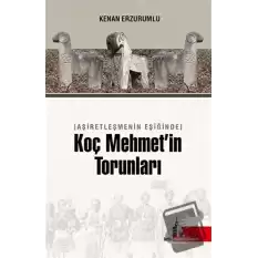 Aşiretleşmenin Eşiğinde Koç Mehmet’in Torunları