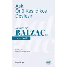 Aşk, Önü Kesildikçe Devleşir - Honore de Balzac’tan  Hayat Dersleri