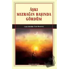 Aşkı Mızrağın Başında Gördüm