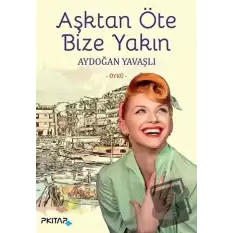 Aşktan Öte Bize Yakın