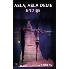 Asla Asla Deme Endişe