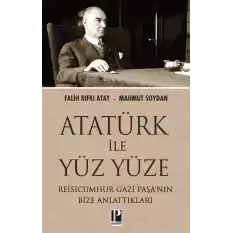 Atatürk İle Yüz Yüze Reisicumhur Gazi Paşa’nın Bize Anlattıkları