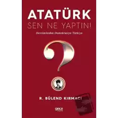 Atatürk, Sen Ne Yaptın!