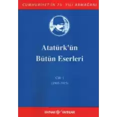 Atatürkün Bütün Eserleri Cilt: 1 (1903 - 1915)