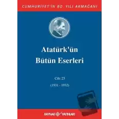 Atatürkün Bütün Eserleri Cilt: 25 (1931 - 1932) (Ciltli)