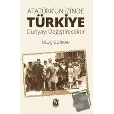 Atatürkün İzinde Türkiye Dünyayı Değiştirecektir