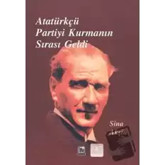 Atatürkçü Partiyi Kurmanın Sırası Geldi