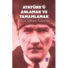 Atatürk’ü Anlamak ve Tamamlamak