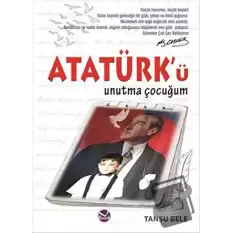 Atatürk’ü Unutma Çocuğum