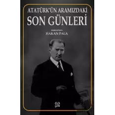 Atatürk’ün Aramızdaki Son Günleri