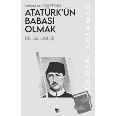 Atatürk’ün Babası Olmak