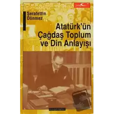 Atatürk’ün Çağdaş Toplum ve Din Anlayışı