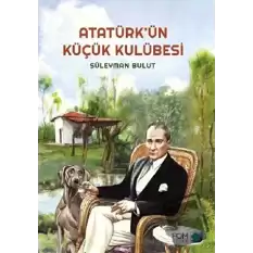 Atatürk’ün Küçük Kulübesi