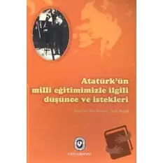 Atatürk’ün Milli Eğitimimizle İlgili Düşünce ve İstekleri