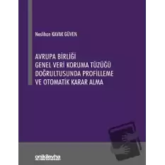 Avrupa Birliği Genel Veri Koruma Tüzüğü Doğrultusunda Profilleme ve Otomatik Karar Alma