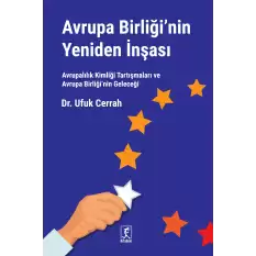 Avrupa Birliğinin Yeniden İnşası Avrupalılık Kimliği Tartışmaları ve Avrupa Birliği’nin Geleceği