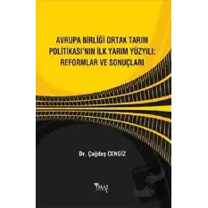 Avrupa Birliği Ortak Tarım Politikası’nın İlk Yarım Yüzyılı: Reformlar ve Sonuçları