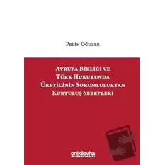 Avrupa Birliği ve Türk Hukukunda Üreticinin Sorumluluktan Kurtuluş Sebepleri (Ciltli)