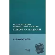 Avrupa Birliği’nin Anayasal Dönüm Noktası Lizbon Antlaşması