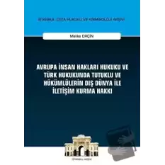 Avrupa İnsan Hakları Hukuku ve Türk Hukukunda Tutuklu ve Hükümlülerin Dış Dünya ile İletişim Kurma Hakkı İstanbul Ceza Hukuku ve Kriminoloji Arşivi Yayın No: 32