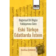 Bağımsal Dil Bilgisi Yaklaşımına Göre Eski Türkçe Edatlarda İstem