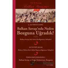 Balkan Savaşı’nda Neden Bozguna Uğradık?