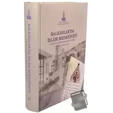 Balkanlar`da İslam Medeniyeti: Uluslararası Üçüncü Sempozyum Tebliğleri, Bükreş, Romanya, 1-5 Kasım 2006, Vol. 2 (Ciltli)