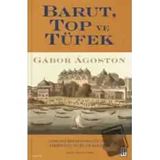 Barut, Top ve Tüfek - Osmanlı İmparatorluğu’nda Askerî Güç ve Silah Sanayisi