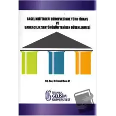 Basel Kriterleri Çerçevesinde Türk Finans ve Bankacılık Sektörünün Yeniden Düzenlenmesi