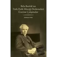 Bela Bartok’un Türk Halk Müziği Derlemesi Üzerine Çalışmalar