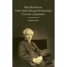 Bela Bartok’un Türk Halk Müziği Derlemesi Üzerine Çalışmalar