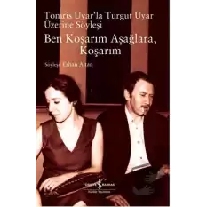 Ben Koşarım Aşağlara, Koşarım Tomris Uyar’la Turgut Uyar Üzerine Söyleşi