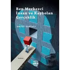 Ben Merkezci İnsan ve Kaybolan Gerçeklik