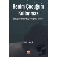 Benim Çocuğum Kullanmaz: Çocuğun Madde Bağımlılığında Annelik