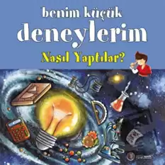 Benim Küçük Deneylerim: Nasıl Yaptılar?