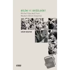 Bilim Ne Değildir? Michel Foucault’nun Modern Bilim Eleştirisi