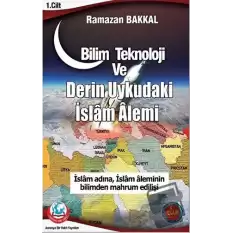 Bilim Teknoloji ve Derin Uykudaki İslam Alemi 1.Cilt