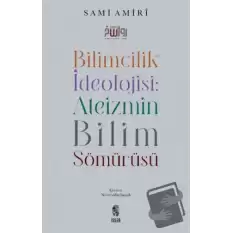 Bilimcilik İdeolojisi: Ateizmin Bilim Sömürüsü