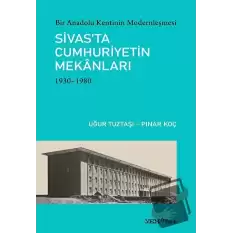 Bir Anadolu Kentinin Modernleşmesi: Sivas’ta Cumhuriyetin Mekanları