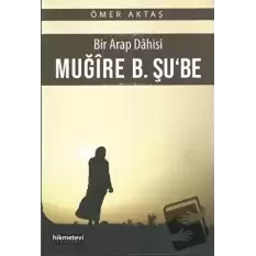 Bir Arap Dahisi: Muğire B. Şube