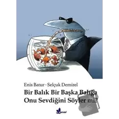 Bir Balık Bir Başka Balığa Onu Sevdiğini Söyler mi? (Ciltli)