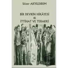 Bir Devrin Hikayesi - İttihat Ve Terakki