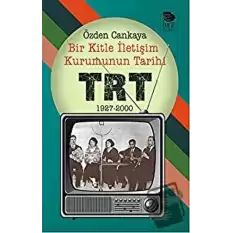 Bir Kitle İletişim Kurumunun Tarihi: TRT 1927-2000