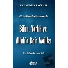 Bir Mühendis Öğretmen İle Bilim Varlık Ve Allah’a Dair Mailler Bilim - Din Barışı İçin)