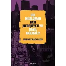 Bir Müslüman Batı Medeniyeti’ne Nasıl Bakmalı?