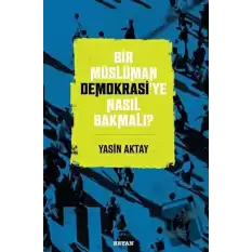 Bir Müslüman Demokrasi’ye Nasıl Bakmalı?