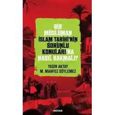 Bir Müslüman İslam Tarihi’nin Sorunlu Konuları’na Nasıl Bakmalı?