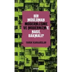 Bir Müslüman Modernleşme ve Modernizm’e Nasıl Bakmalı?