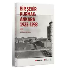 Bir Şehir Kurmak: Ankara 1923 - 1933